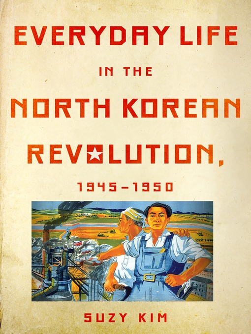Title details for Everyday Life in the North Korean Revolution, 1945–1950 by Suzy Kim - Wait list